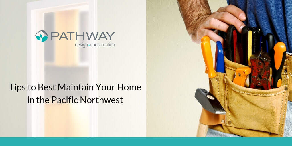 Tips To Best Maintain Your Home in the Pacific Northwest